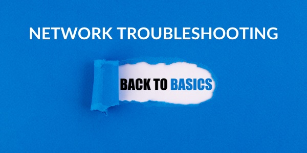 Back to Basics: Network Troubleshooting