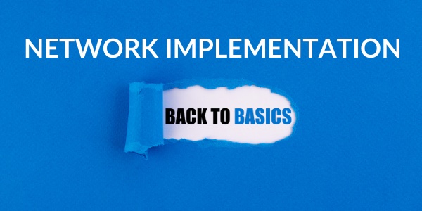Back to Basics: Network Implementation